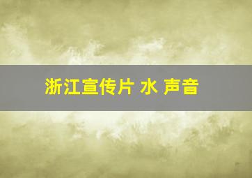 浙江宣传片 水 声音